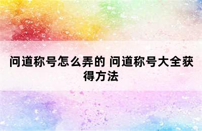 问道称号怎么弄的 问道称号大全获得方法